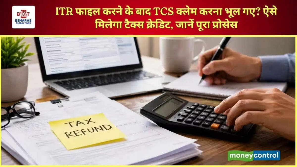 ITR फाइल करने के बाद TCS क्लेम करना भूल गए? ऐसे मिलेगा टैक्स क्रेडिट, जानें पूरा प्रोसेस