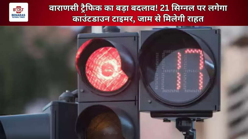 वाराणसी ट्रैफिक का बड़ा बदलाव! 21 सिग्नल पर लगेगा काउंटडाउन टाइमर, जाम से मिलेगी राहत