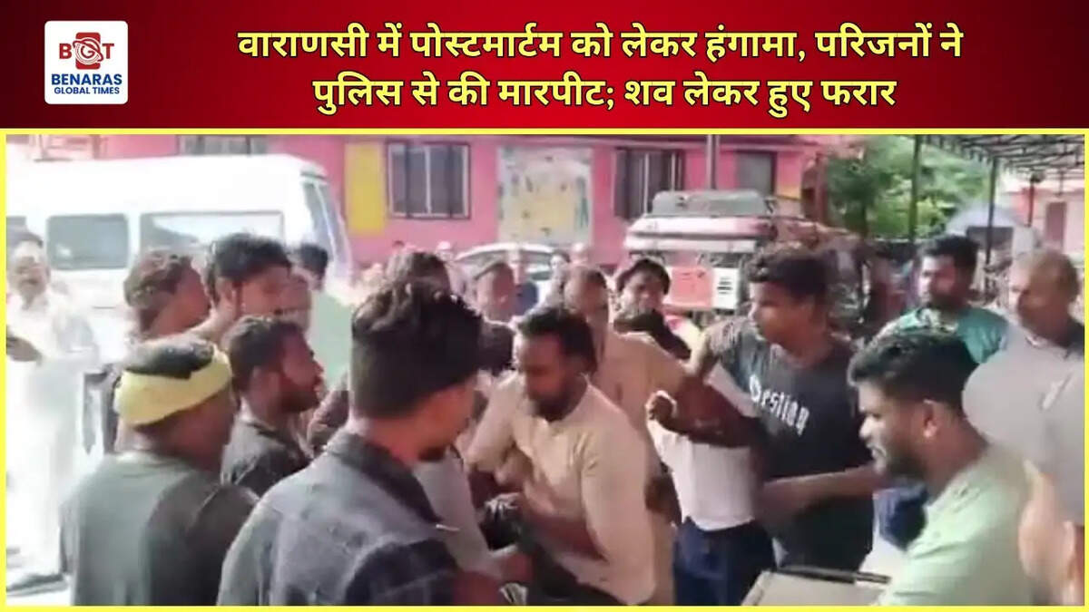  वाराणसी में पोस्टमार्टम को लेकर हंगामा, परिजनों ने पुलिस से की मारपीट; शव लेकर हुए फरार