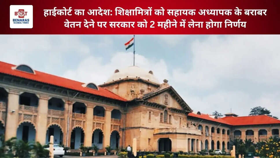  हाईकोर्ट का आदेश: शिक्षामित्रों को सहायक अध्यापक के बराबर वेतन देने पर सरकार को 2 महीने में लेना होगा निर्णय&nbsp;