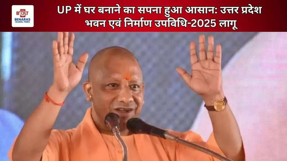  UP में घर बनाने का सपना हुआ आसान: उत्तर प्रदेश भवन एवं निर्माण उपविधि-2025 लागू
