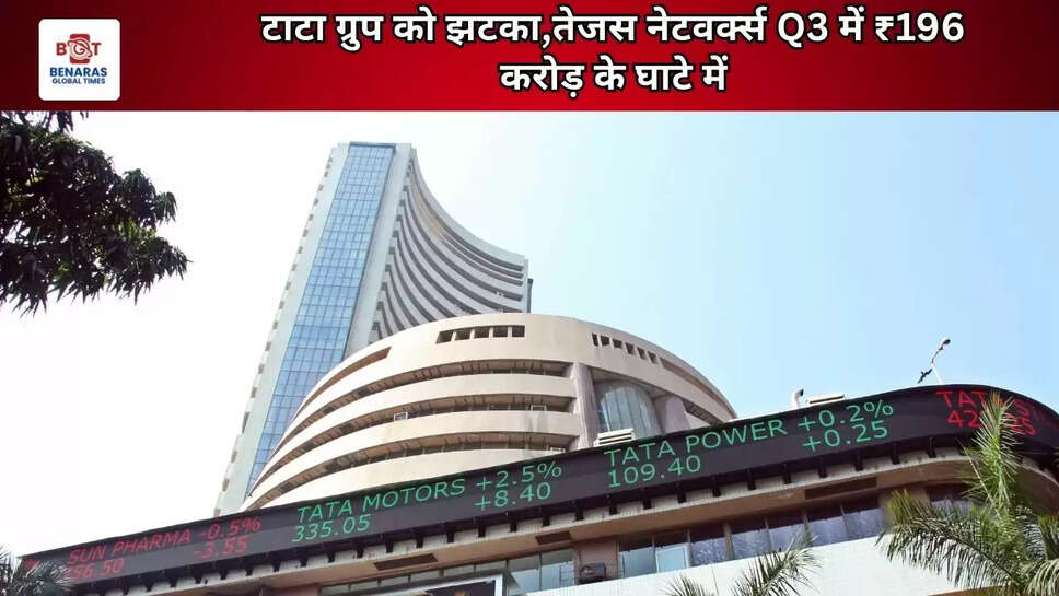 टाटा ग्रुप को झटका,तेजस नेटवर्क्स Q3 में ₹196 करोड़ के घाटे में