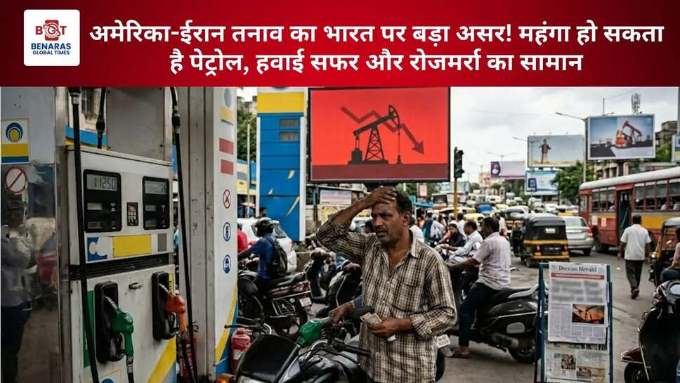 अमेरिका-ईरान तनाव का भारत पर बड़ा असर! महंगा हो सकता है पेट्रोल, हवाई सफर और रोजमर्रा का सामान