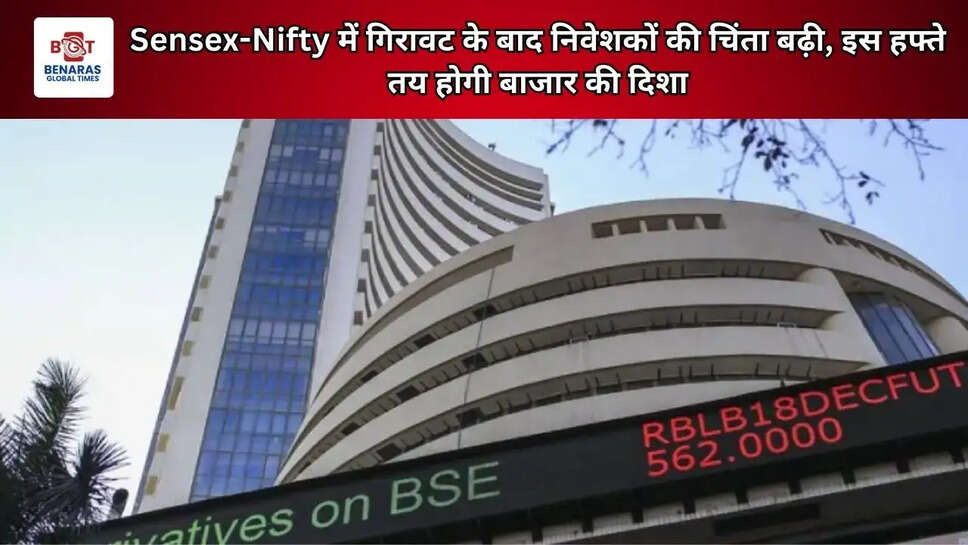 Sensex-Nifty में गिरावट के बाद निवेशकों की चिंता बढ़ी, इस हफ्ते तय होगी बाजार की दिशा