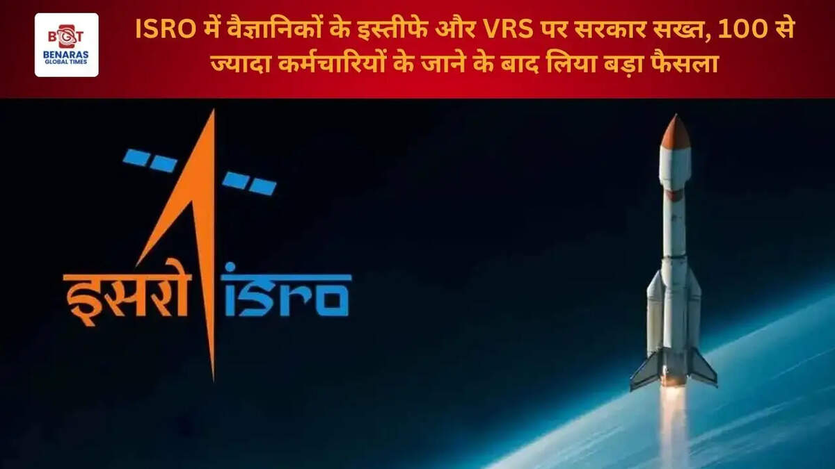 ISRO में वैज्ञानिकों के इस्तीफे और VRS पर सरकार सख्त, 100 से ज्यादा कर्मचारियों के जाने के बाद लिया बड़ा फैसला