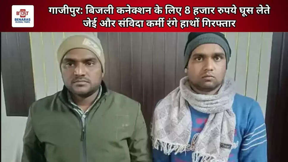 गाजीपुर: बिजली कनेक्शन के लिए 8 हजार रुपये घूस लेते जेई और संविदा कर्मी रंगे हाथों गिरफ्तार&nbsp;
