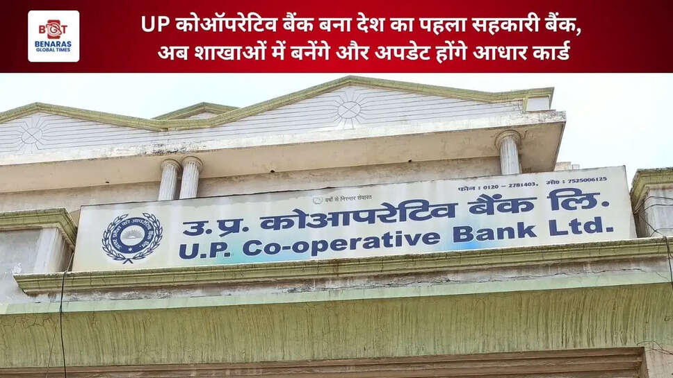  UP कोऑपरेटिव बैंक बना देश का पहला सहकारी बैंक, अब शाखाओं में बनेंगे और अपडेट होंगे आधार कार्ड