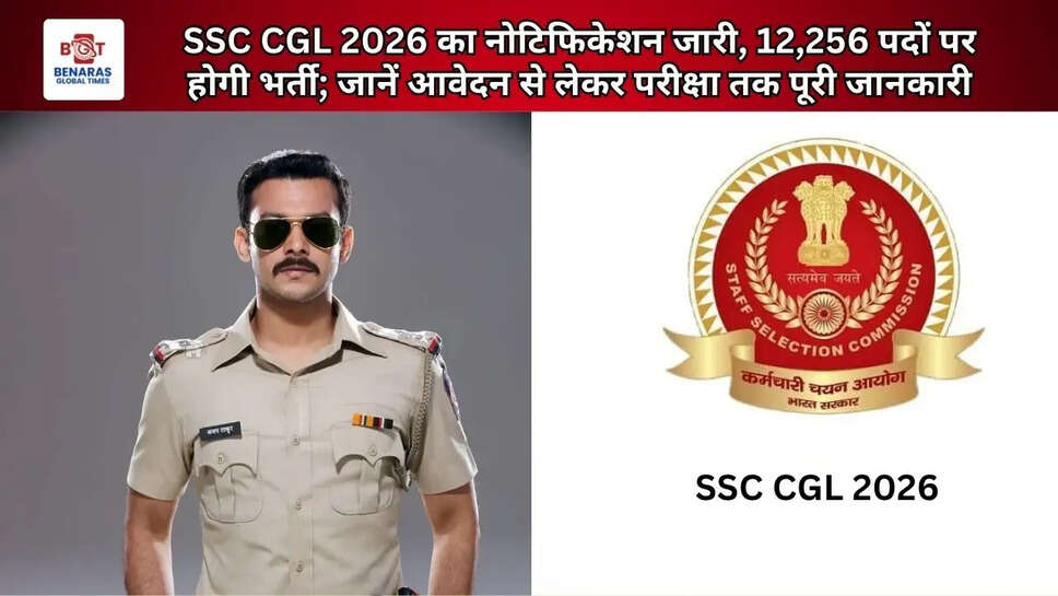 SSC CGL 2026 का नोटिफिकेशन जारी, 12,256 पदों पर होगी भर्ती; जानें आवेदन से लेकर परीक्षा तक पूरी जानकारी ​​​​​​​​​​​​​​
