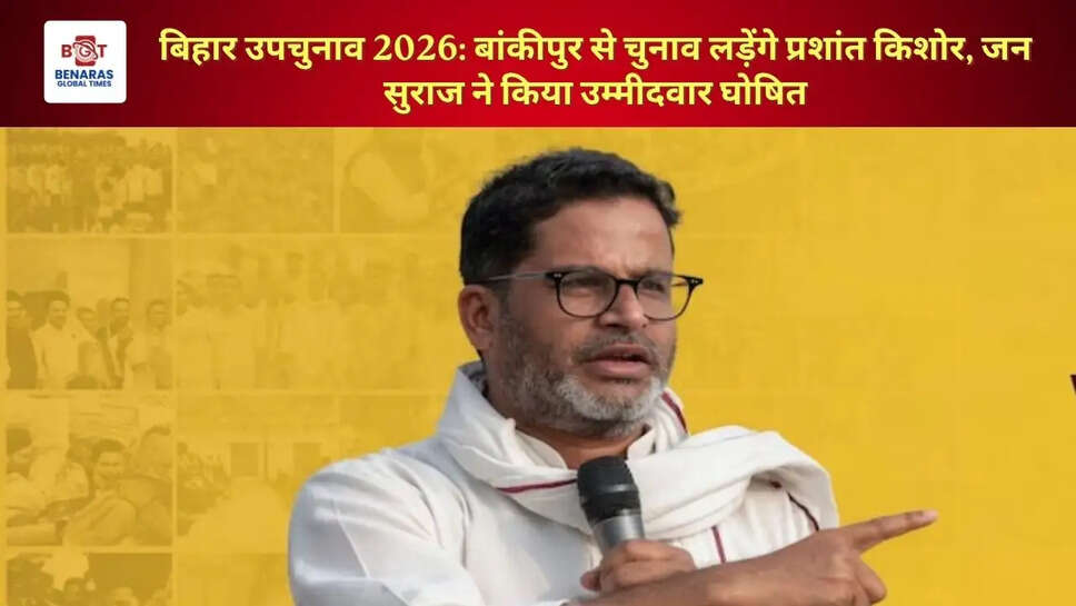 बिहार उपचुनाव 2026: बांकीपुर से चुनाव लड़ेंगे प्रशांत किशोर, जन सुराज ने किया उम्मीदवार घोषित