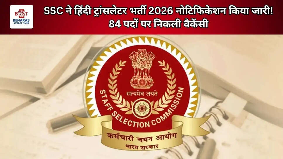 SSC ने हिंदी ट्रांसलेटर भर्ती 2026 नोटिफिकेशन किया जारी! 84 पदों पर निकली वैकेंसी