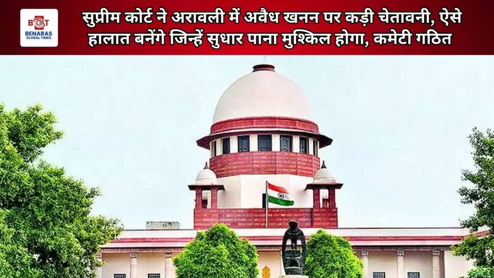 सुप्रीम कोर्ट ने अरावली में अवैध खनन पर कड़ी चेतावनी, ऐसे हालात बनेंगे जिन्हें सुधार पाना मुश्किल होगा, कमेटी गठित&nbsp;