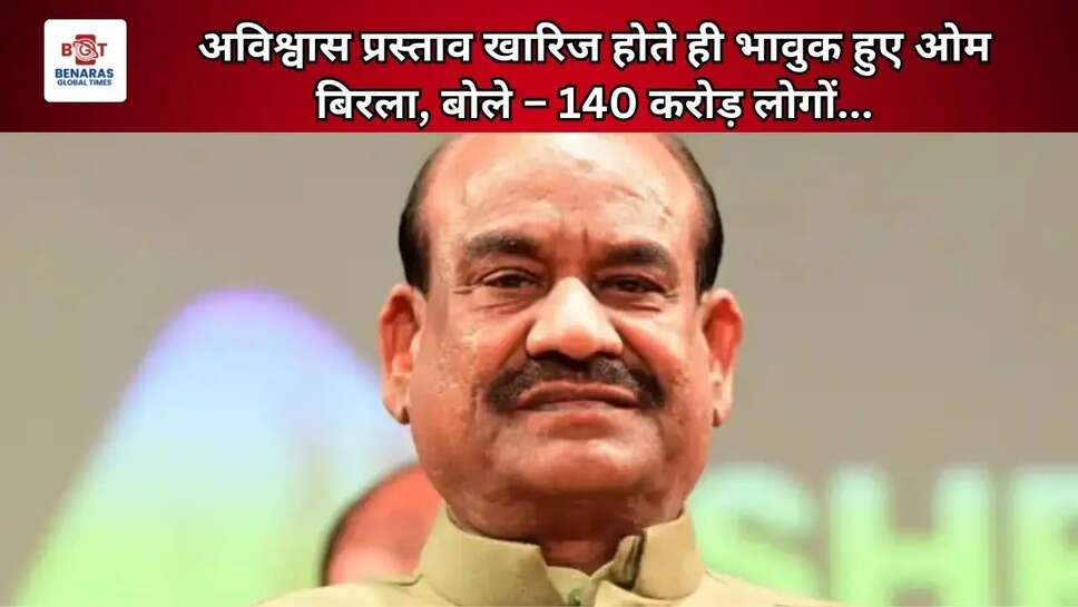  अविश्वास प्रस्ताव खारिज होते ही भावुक हुए ओम बिरला, बोले &ndash; 140 करोड़ लोगों...