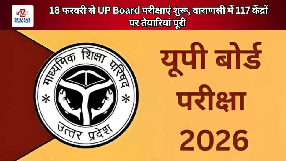 18 फरवरी से UP Board परीक्षाएं शुरू, वाराणसी में 117 केंद्रों पर तैयारियां पूरी