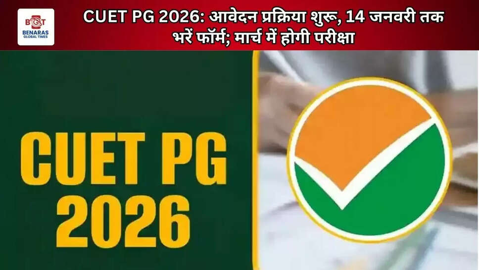  CUET PG 2026: आवेदन प्रक्रिया शुरू, 14 जनवरी तक भरें फॉर्म; मार्च में होगी परीक्षा