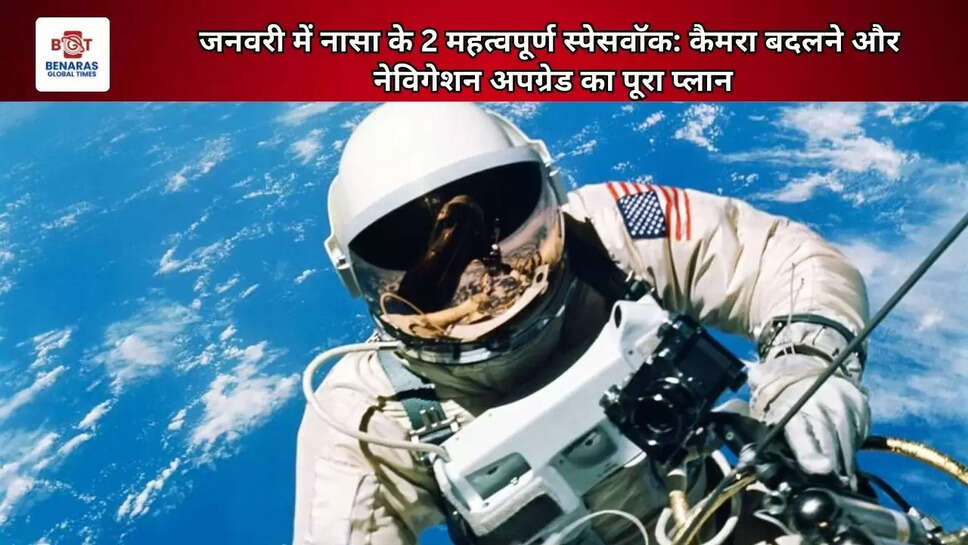 जनवरी में नासा के 2 महत्वपूर्ण स्पेसवॉक: कैमरा बदलने और नेविगेशन अपग्रेड का पूरा प्लान