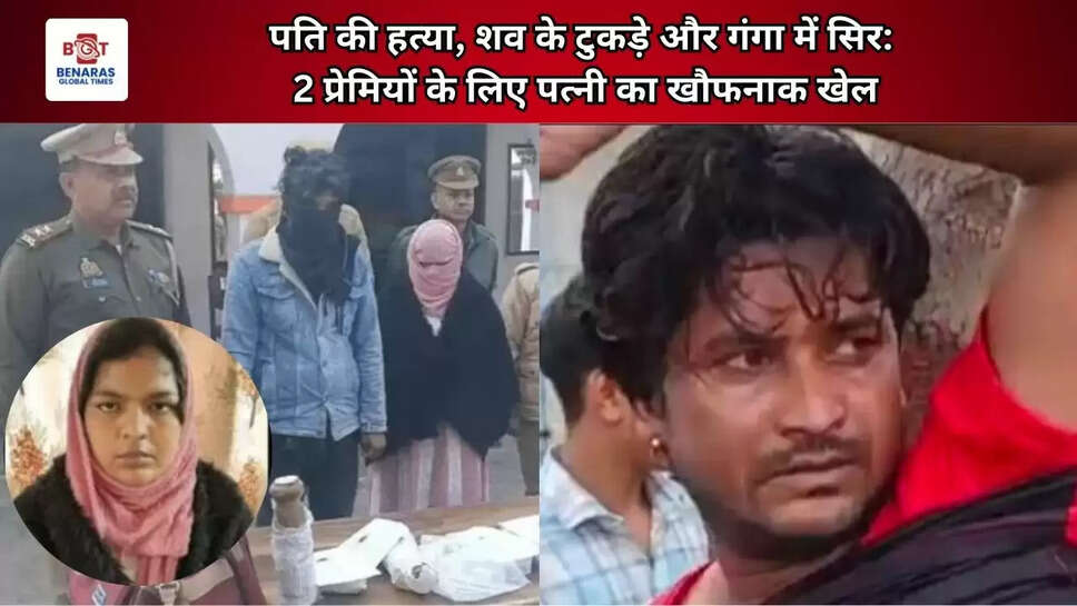 पति की हत्या, शव के टुकड़े और गंगा में सिर: 2 प्रेमियों के लिए पत्नी का खौफनाक खेल
