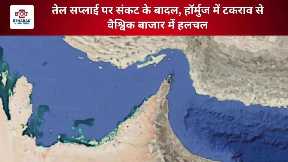तेल सप्लाई पर संकट के बादल, हॉर्मुज में टकराव से वैश्विक बाजार में हलचल
