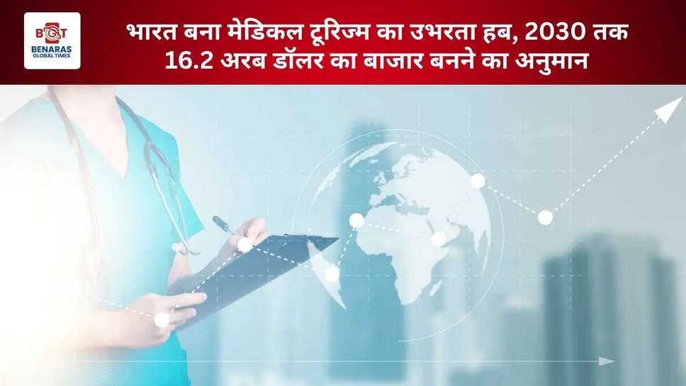  भारत बना मेडिकल टूरिज्म का उभरता हब, 2030 तक 16.2 अरब डॉलर का बाजार बनने का अनुमान
