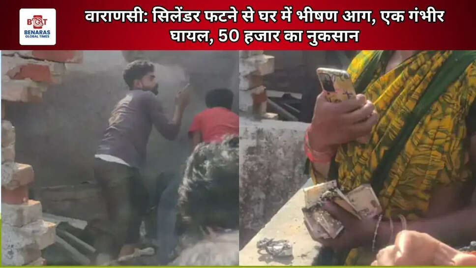  वाराणसी: सिलेंडर फटने से घर में भीषण आग, एक गंभीर घायल, 50 हजार का नुकसान