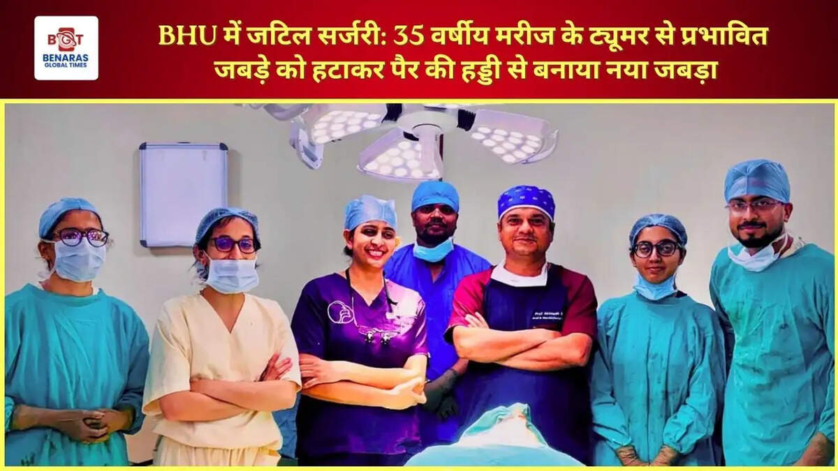  BHU में जटिल सर्जरी: 35 वर्षीय मरीज के ट्यूमर से प्रभावित जबड़े को हटाकर पैर की हड्डी से बनाया नया जबड़ा