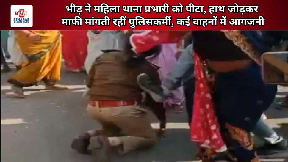 भीड़ ने महिला थाना प्रभारी को पीटा, हाथ जोड़कर माफी मांगती रहीं पुलिसकर्मी, कई वाहनों में आगजनी