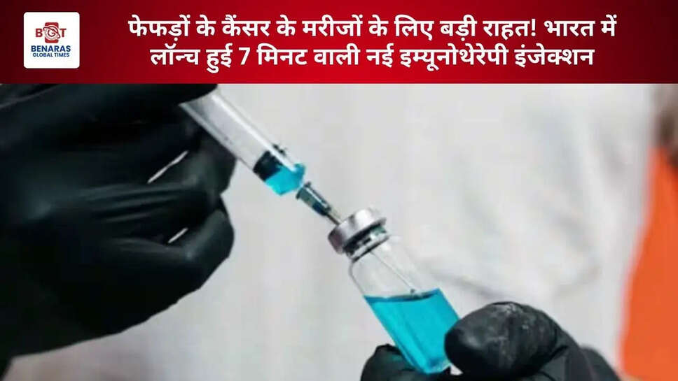  फेफड़ों के कैंसर के मरीजों के लिए बड़ी राहत! भारत में लॉन्च हुई 7 मिनट वाली नई इम्यूनोथेरेपी इंजेक्शन