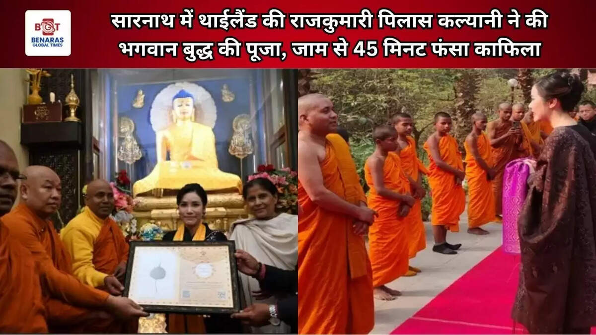  सारनाथ में थाईलैंड की राजकुमारी पिलास कल्यानी ने की भगवान बुद्ध की पूजा, जाम से 45 मिनट फंसा काफिला