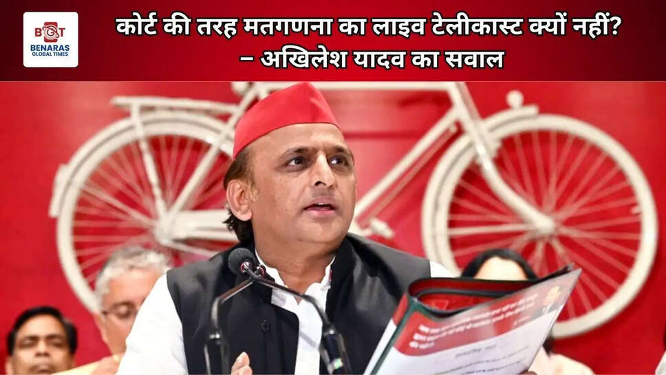  कोर्ट की तरह मतगणना का लाइव टेलीकास्ट क्यों नहीं? &ndash; अखिलेश यादव का सवाल