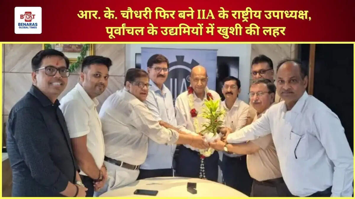  आर. के. चौधरी फिर बने IIA के राष्ट्रीय उपाध्यक्ष, पूर्वांचल के उद्यमियों में खुशी की लहर