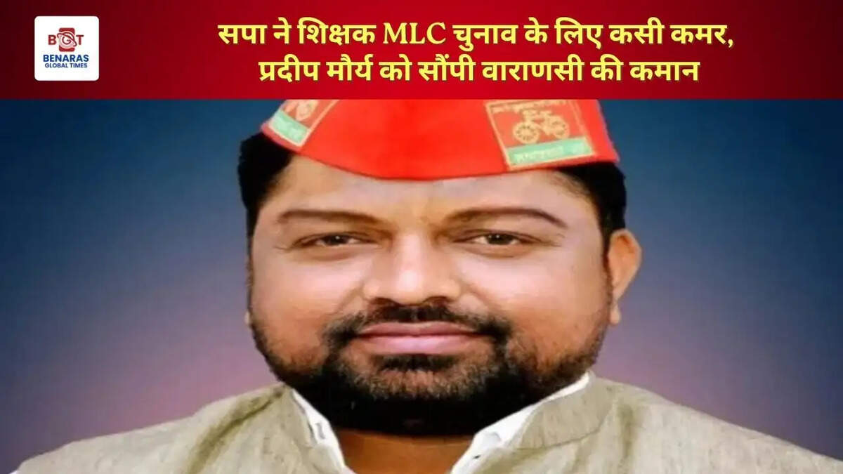  सपा ने शिक्षक MLC चुनाव के लिए कसी कमर, प्रदीप मौर्य को सौंपी वाराणसी की कमान