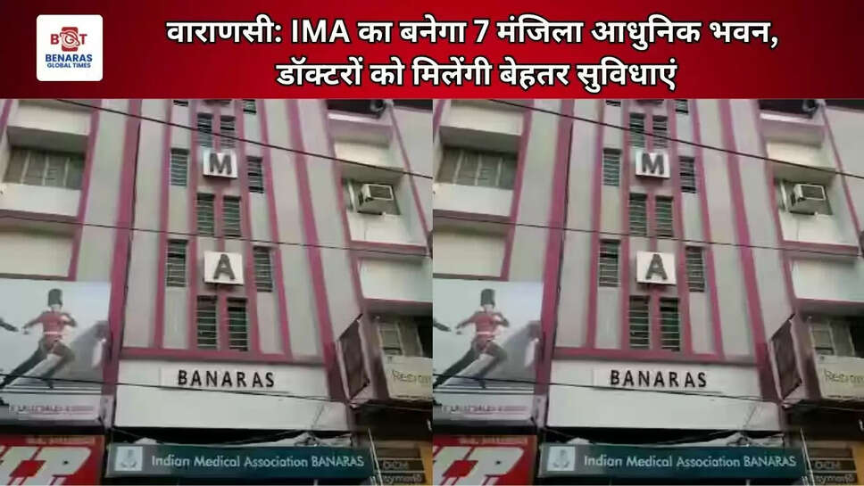  वाराणसी: IMA का बनेगा 7 मंजिला आधुनिक भवन, डॉक्टरों को मिलेंगी बेहतर सुविधाएं