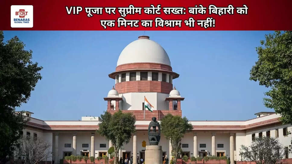  VIP पूजा पर सुप्रीम कोर्ट सख्त: बांके बिहारी को एक मिनट का विश्राम भी नहीं!