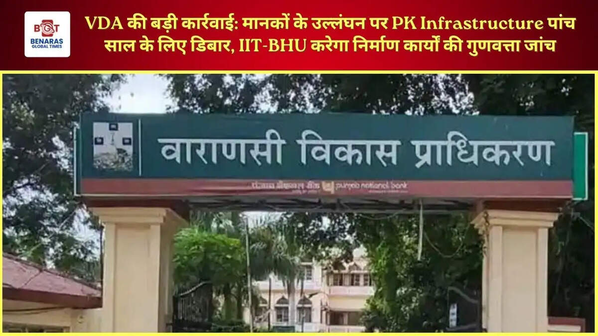 VDA की बड़ी कार्रवाई: मानकों के उल्लंघन पर PK Infrastructure पांच साल के लिए डिबार, IIT-BHU करेगा निर्माण कार्यों की गुणवत्ता जांच