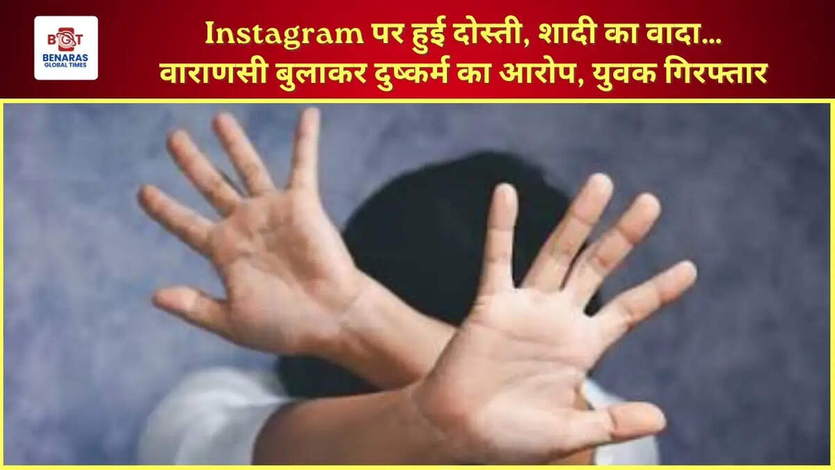  Instagram पर हुई दोस्ती, शादी का वादा&hellip; वाराणसी बुलाकर दुष्कर्म का आरोप, युवक गिरफ्तार