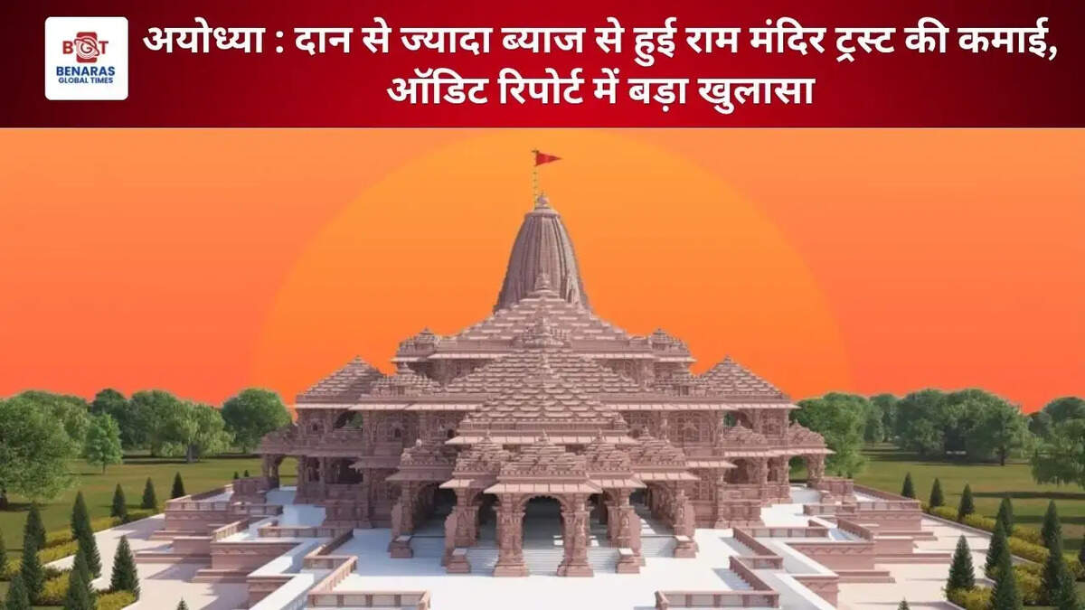 अयोध्या : दान से ज्यादा ब्याज से हुई राम मंदिर ट्रस्ट की कमाई, ऑडिट रिपोर्ट में बड़ा खुलासा