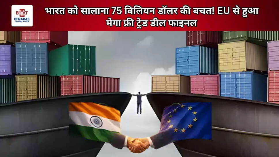 भारत को सालाना 75 बिलियन डॉलर की बचत! EU से हुआ मेगा फ्री ट्रेड डील फाइनल