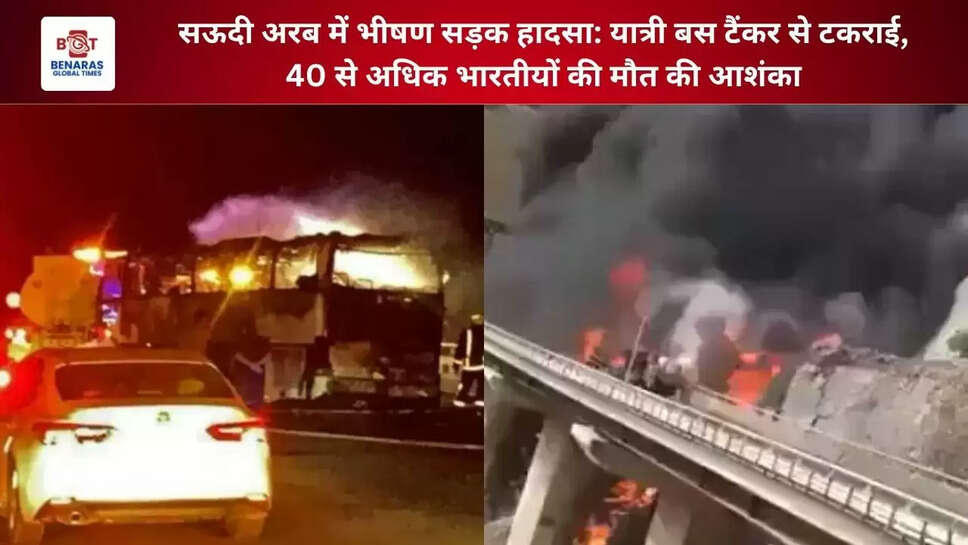  सऊदी अरब में भीषण सड़क हादसा: यात्री बस टैंकर से टकराई, 40 से अधिक भारतीयों की मौत की आशंका