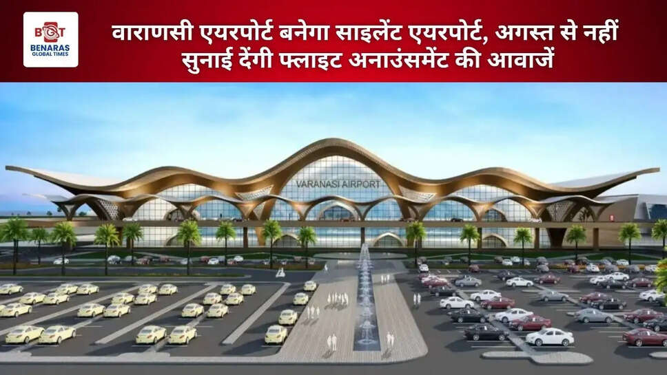  वाराणसी एयरपोर्ट बनेगा साइलेंट एयरपोर्ट, अगस्त से नहीं सुनाई देंगी फ्लाइट अनाउंसमेंट की आवाजें