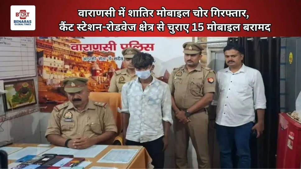  वाराणसी में शातिर मोबाइल चोर गिरफ्तार, कैंट स्टेशन-रोडवेज क्षेत्र से चुराए 15 मोबाइल बरामद