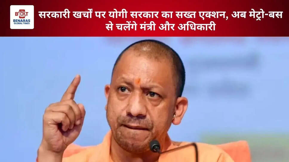 सरकारी खर्चों पर योगी सरकार का सख्त एक्शन, अब मेट्रो-बस से चलेंगे मंत्री और अधिकारी