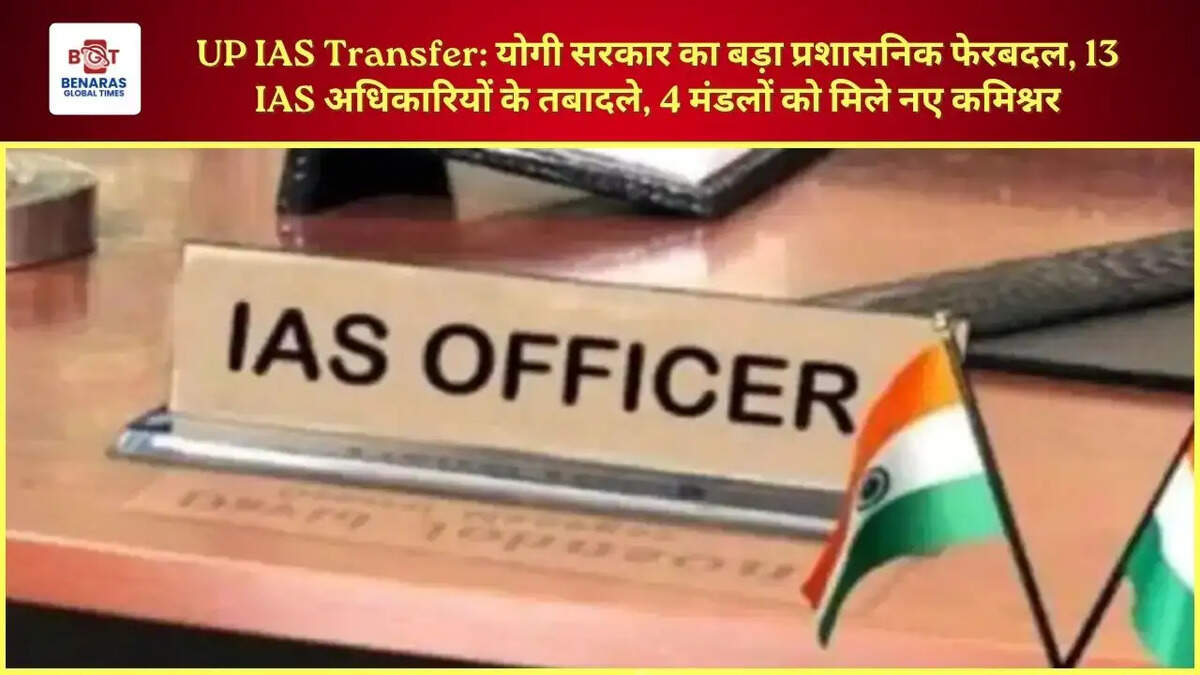 UP IAS Transfer: योगी सरकार का बड़ा प्रशासनिक फेरबदल, 13 IAS अधिकारियों के तबादले, 4 मंडलों को मिले नए कमिश्नर