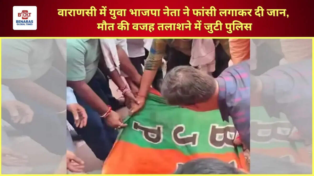  वाराणसी में युवा भाजपा नेता ने फांसी लगाकर दी जान, मौत की वजह तलाशने में जुटी पुलिस