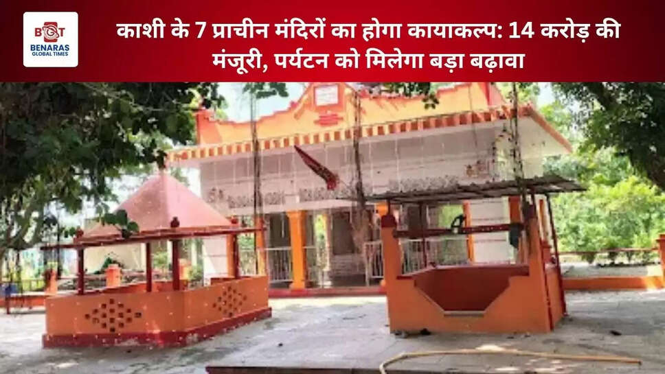  काशी के 7 प्राचीन मंदिरों का होगा कायाकल्प: 14 करोड़ की मंजूरी, पर्यटन को मिलेगा बड़ा बढ़ावा*