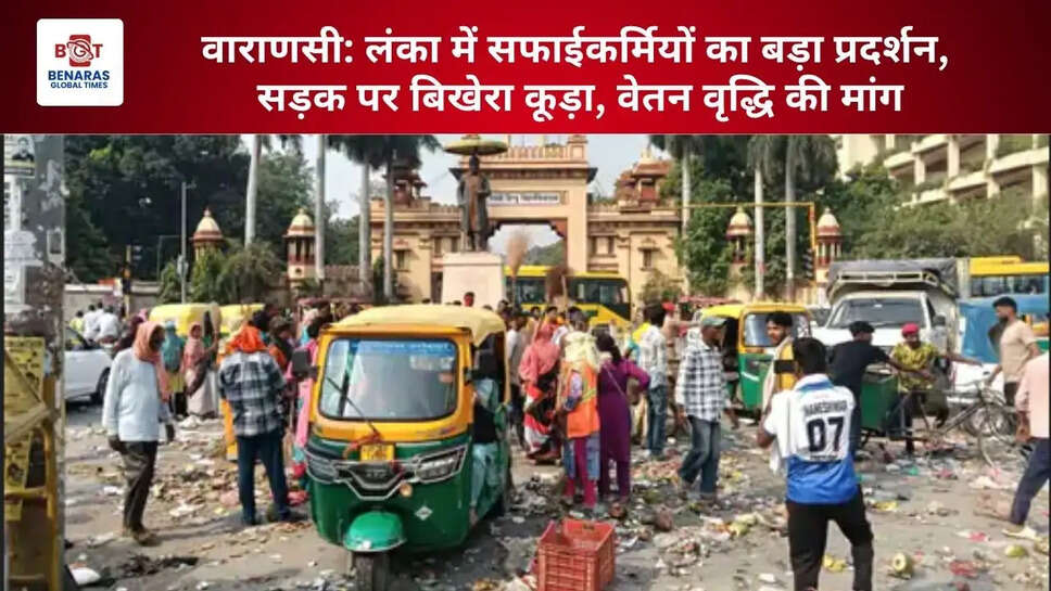  वाराणसी: लंका में सफाईकर्मियों का बड़ा प्रदर्शन, सड़क पर बिखेरा कूड़ा, वेतन वृद्धि की मांग