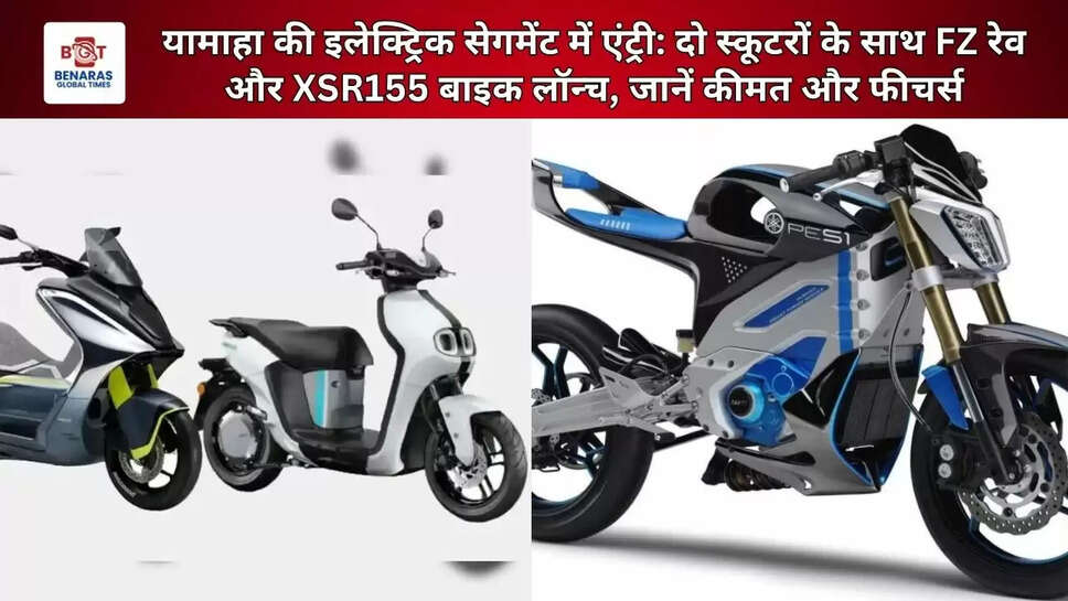 यामाहा की इलेक्ट्रिक सेगमेंट में एंट्री: दो स्कूटरों के साथ FZ रेव और XSR155 बाइक लॉन्च, जानें &nbsp;कीमत और फीचर्स