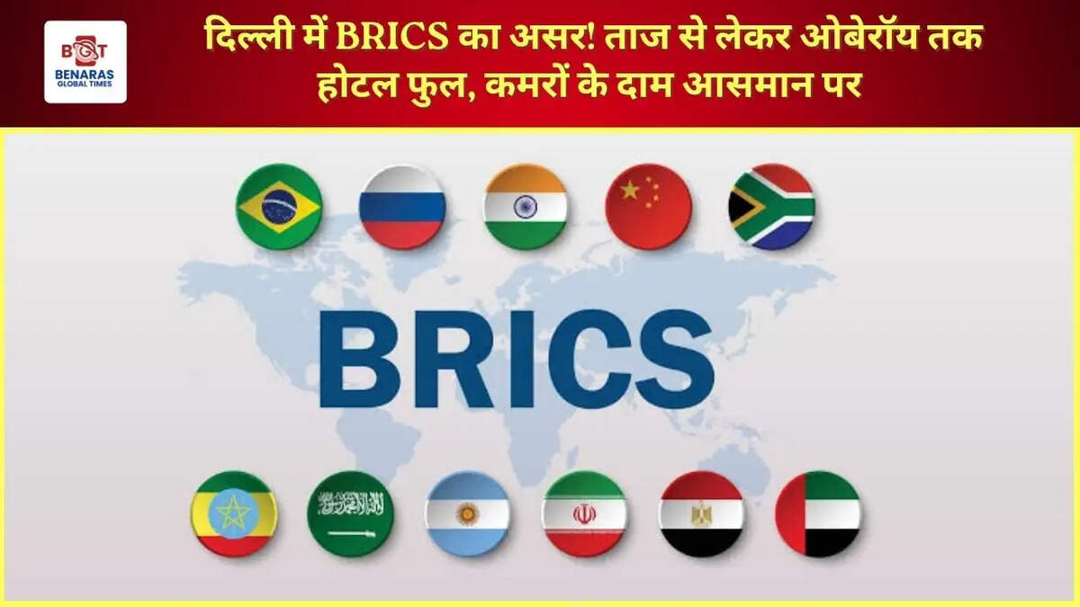 दिल्ली में BRICS का असर! ताज से लेकर ओबेरॉय तक होटल फुल, कमरों के दाम आसमान पर