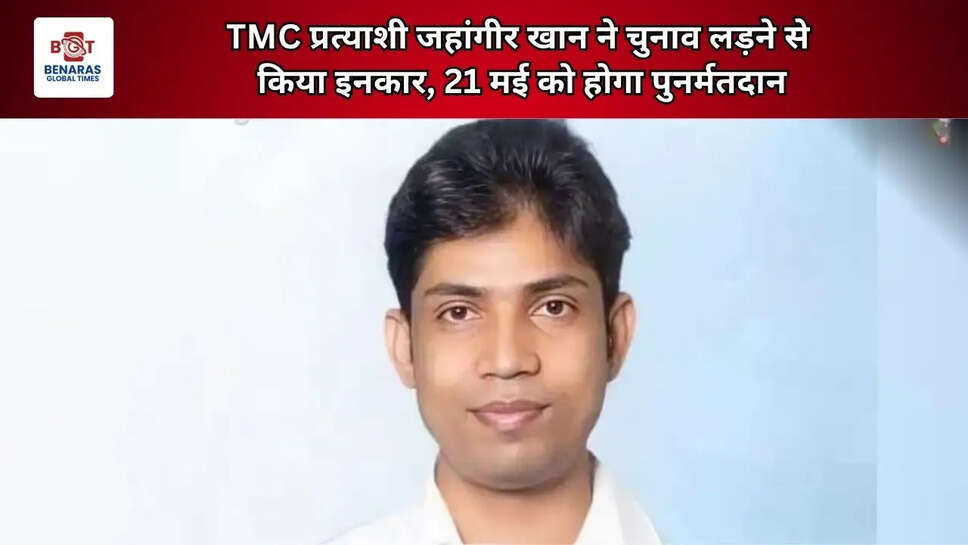 TMC प्रत्याशी जहांगीर खान ने चुनाव लड़ने से किया इनकार, 21 मई को होगा पुनर्मतदान