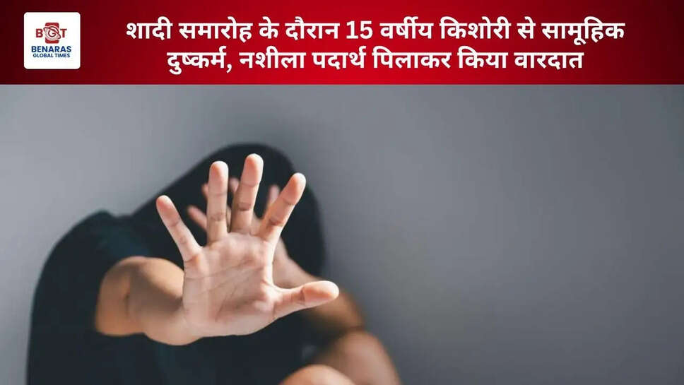  शादी समारोह के दौरान 15 वर्षीय किशोरी से सामूहिक दुष्कर्म, नशीला पदार्थ पिलाकर किया वारदात