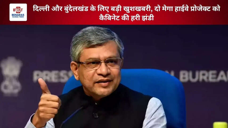 दिल्ली और बुंदेलखंड के लिए बड़ी खुशखबरी, दो मेगा हाईवे प्रोजेक्ट को कैबिनेट की हरी झंडी