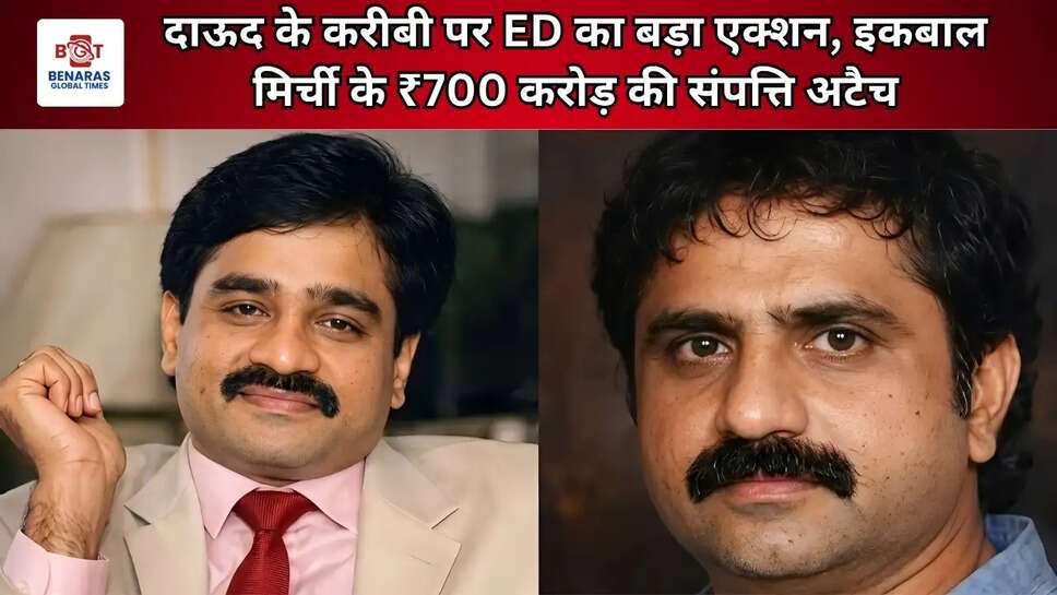 दाऊद के करीबी पर ED का बड़ा एक्शन, इकबाल मिर्ची के ₹700 करोड़ की संपत्ति अटैच